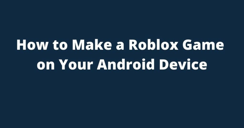 How-to-Make-a-Roblox-Game-on-Your-Android-device